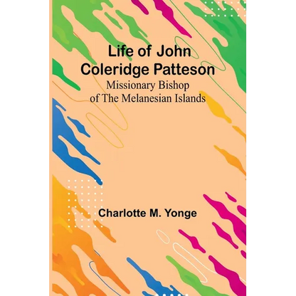 Life of John Coleridge Patteson: Missionary Bishop of the Melanesian Islands - Paperback