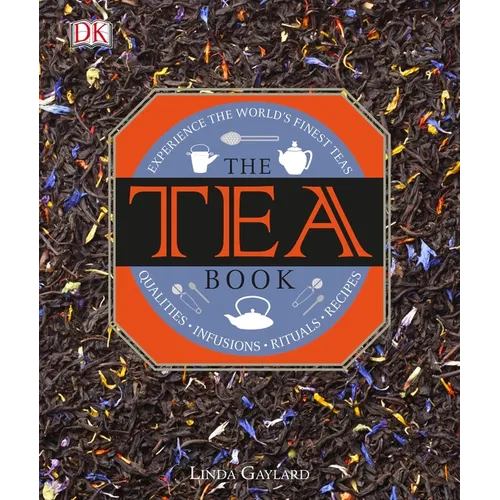 The Tea Book: Experience the World's Finest Teas, Qualities, Infusions, Rituals, Recipes - Hardcover