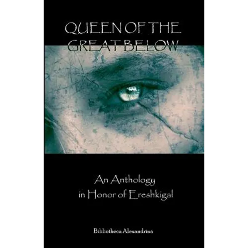 Queen of the Great Below: An Anthology in Honor of Ereshkigal - Paperback
