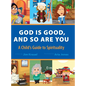 God Is Good and So Are You: A Child's Guide to Spirituality - Hardcover