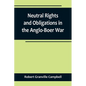 Neutral Rights and Obligations in the Anglo-Boer War - Paperback