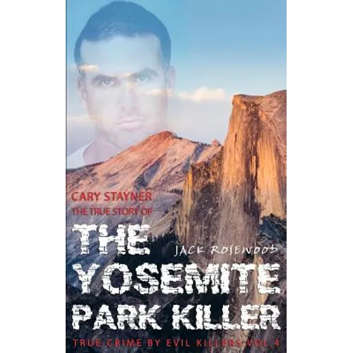 Cary Stayner: The True Story of The Yosemite Park Killer: Historical Serial Killers and Murderers - Paperback