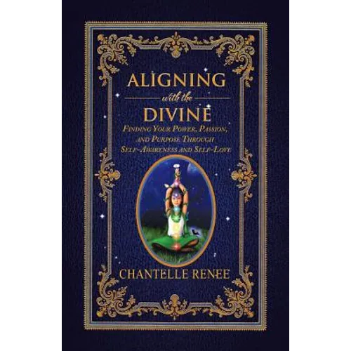 Aligning with the Divine: Finding Your Power, Passion, and Purpose Through Self-Awareness and Self-Love - Paperback