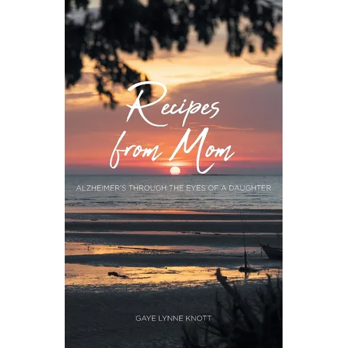Recipes from Mom: Alzheimer's through the Eyes of a Daughter - Paperback