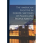The American Fugitive in Europe. Sketches of Places and People Abroad - Paperback