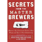 Secrets from the Master Brewers: America's Top Professional Brewers Share Recipes and Tips for Great Homebrewing - Paperback