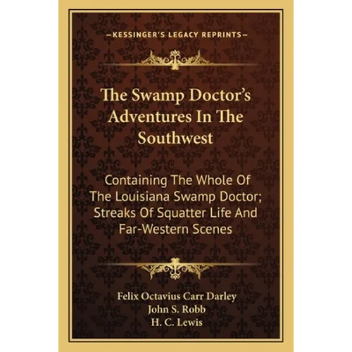 The Swamp Doctor's Adventures in the Southwest: Containing the Whole of the Louisiana Swamp Doctor; Streaks of Squatter Life and Far-Western Scenes - Paperback