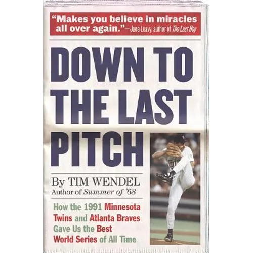 Down to the Last Pitch: How the 1991 Minnesota Twins and Atlanta Braves Gave Us the Best World Series of All Time - Paperback