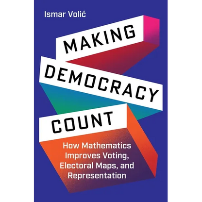 Making Democracy Count: How Mathematics Improves Voting, Electoral Maps, and Representation - Hardcover