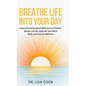 Breathe Life Into Your Day: Inspirational Quotes to Refresh, Renew and Re-calibrate Your Mind, Body and Soul! - Hardcover