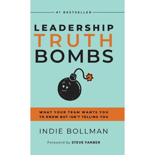 Leadership Truth Bombs: What Your Team Wants You to Know but Isn't Telling You - Hardcover