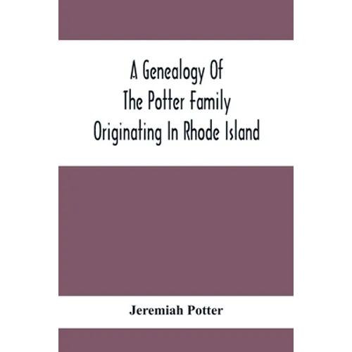 A Genealogy Of The Potter Family Originating In Rhode Island - Paperback