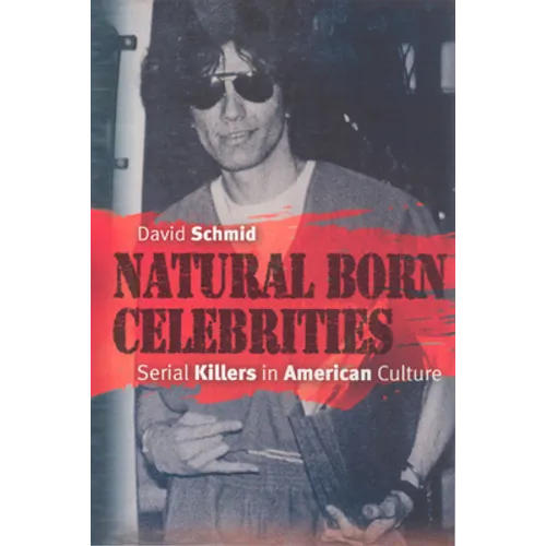 Natural Born Celebrities: Serial Killers in American Culture - Paperback