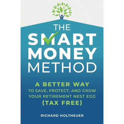 The Smart Money Method: A Better Way to Save, Protect, and Grow Your Retirement Nest Egg (Tax Free) - Paperback