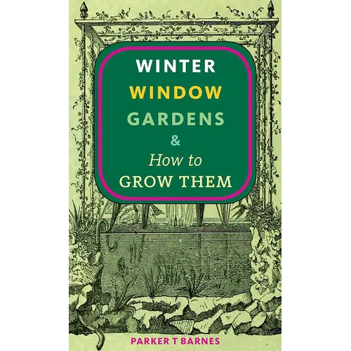 Winter Window Gardens & How to Grow Them - Paperback
