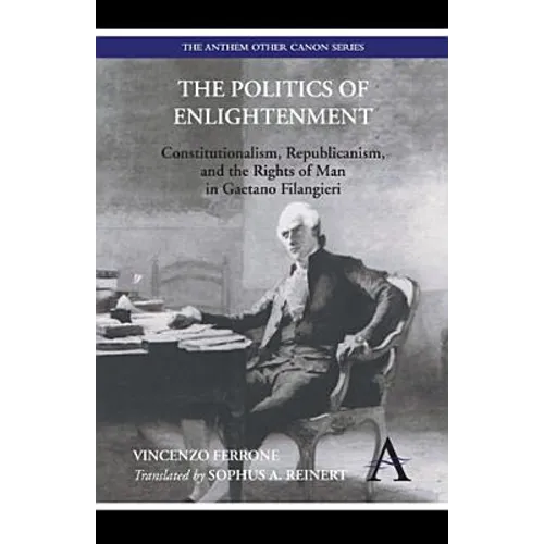 The Politics of Enlightenment: Constitutionalism, Republicanism, and the Rights of Man in Gaetano Filangieri - Paperback