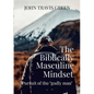 The Biblically Masculine Mindset: Pursuit of the Godly Man - Paperback