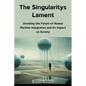 The Singularitys Lament: Unveiling the Future of Human Machine Integration and Its Impact on Society - Paperback