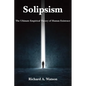 Solipsism: The Ultimate Empirical Theory of Human Existence - Hardcover