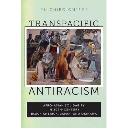 Transpacific Antiracism: Afro-Asian Solidarity in Twentieth-Century Black American, Japan, and Okinawa - Hardcover