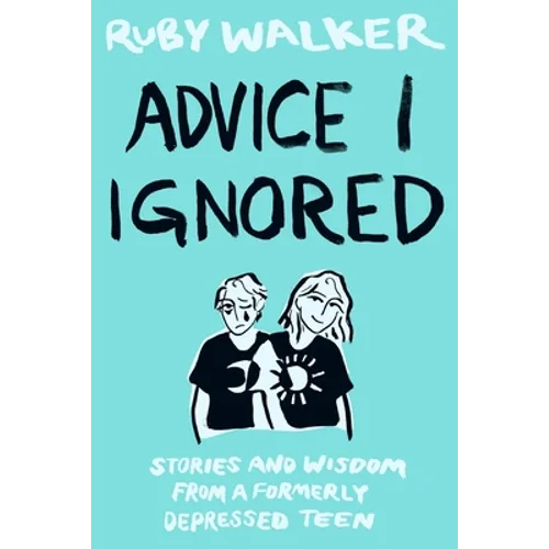 Advice I Ignored: Stories and Wisdom from a Formerly Depressed Teenager - Paperback