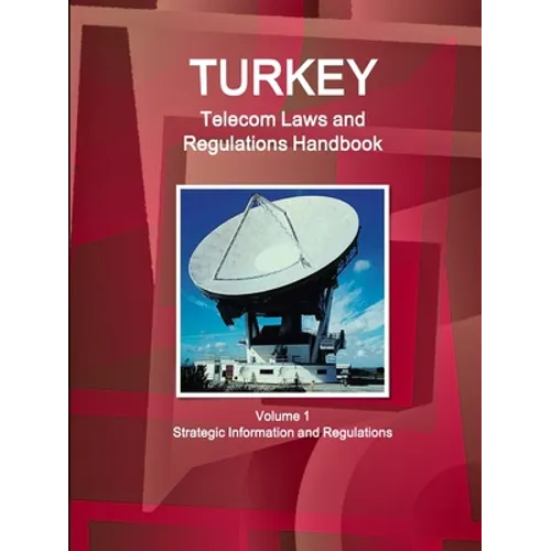 Turkey Telecom Laws and Regulations Handbook Volume 1 Strategic Information and Regulations - Paperback