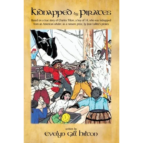 Kidnapped by Pirates: Based on the True Story of a Fourteen Year-Old Boy, Charles Tilton, Who Was Kidnapped Alone from an American Whaler by - Paperback