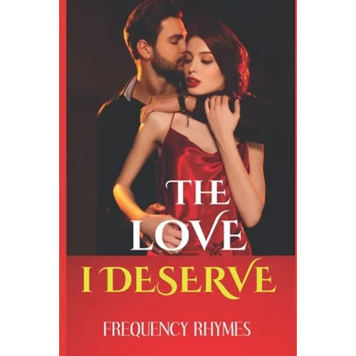 The Love I Deserve: Divulging 21 Thrilling And Sizzling Hot Romantic Adventures Every Woman Yearns For In A Romantic Relationship - Paperback