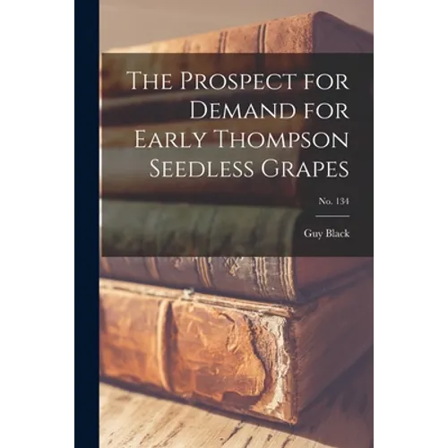 The Prospect for Demand for Early Thompson Seedless Grapes; No. 134 - Paperback
