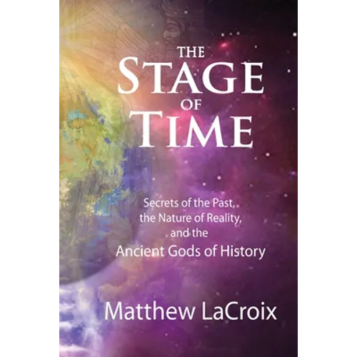 The Stage of Time: Secrets of the Past, The Nature of Reality, and the Ancient Gods of History - Paperback