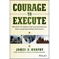 Courage to Execute: What Elite U.S. Military Units Can Teach Business about Leadership and Team Performance - Hardcover