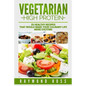 Vegetarian. High Protein: 25 healthy recipes that would make your culinary life - Paperback