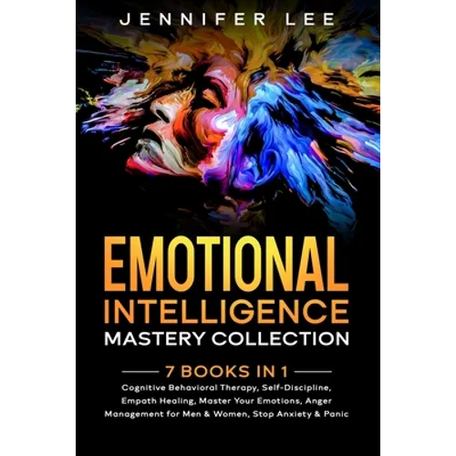 Emotional Intelligence Mastery Collection: 7 Books in 1 - Cognitive Behavioral Therapy, Self-Discipline, Empath Healing, Master Your Emotions, Anger M - Paperback