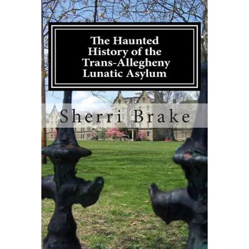 The Haunted History of the Trans Allegheny Lunatic Asylum - Paperback