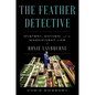 The Feather Detective: Mystery, Mayhem, and the Magnificent Life of Roxie Laybourne - Hardcover