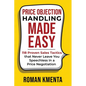 Price Objection Handling Made Easy: 118 Proven Sales Tactics, that Never Leave You Speechless in a Price Negotiation - Paperback
