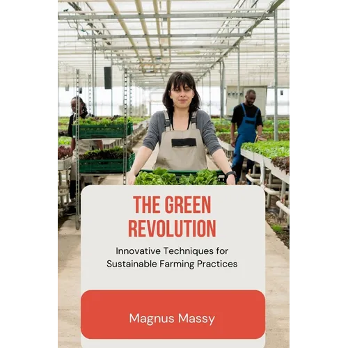 The Green Revolution: Innovative Techniques for Sustainable Farming Practices - Paperback