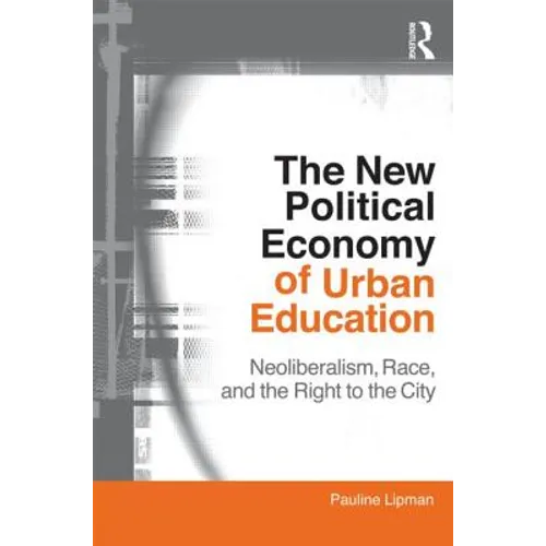 The New Political Economy of Urban Education: Neoliberalism, Race, and the Right to the City - Paperback