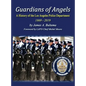 Guardians of Angels: A History of the Los Angeles Police Department Anniversary Edition - Hardcover