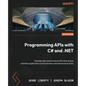 Programming APIs with C# and .NET: Develop high-performance APIs that ensure seamless application communication and enhanced security - Paperback