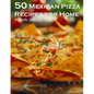 50 Mexican Pizza Recipes for Home - Paperback