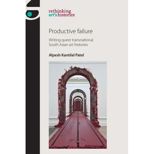 Productive Failure: Writing Queer Transnational South Asian Art Histories - Paperback