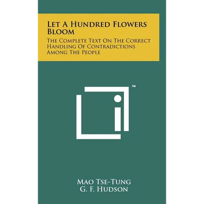Let A Hundred Flowers Bloom: The Complete Text On The Correct Handling Of Contradictions Among The People - Hardcover