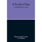 On The Nature Of Things; A Philosophical Poem In Six Books. Literally Translated Into English Prose By John Selby Watson; To Which Is Adjoined The Poe - Paperback