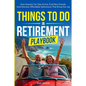 Things To Do In Retirement Playbook: How Anyone Can Stay Active, Find New Friends, And Discover Affordable Adventures That Bring You Joy - Paperback
