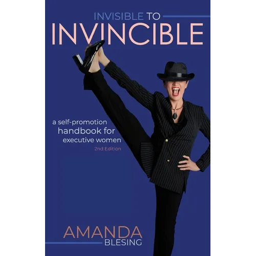 Invisible to Invincible: A self-promotion handbook for executive women - Paperback