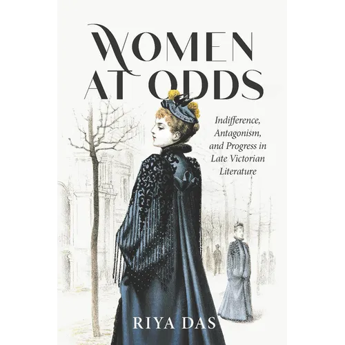 Women at Odds: Indifference, Antagonism, and Progress in Late Victorian Literature - Hardcover