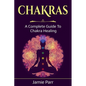 Chakras: A Complete Guide to Chakra Healing - Paperback