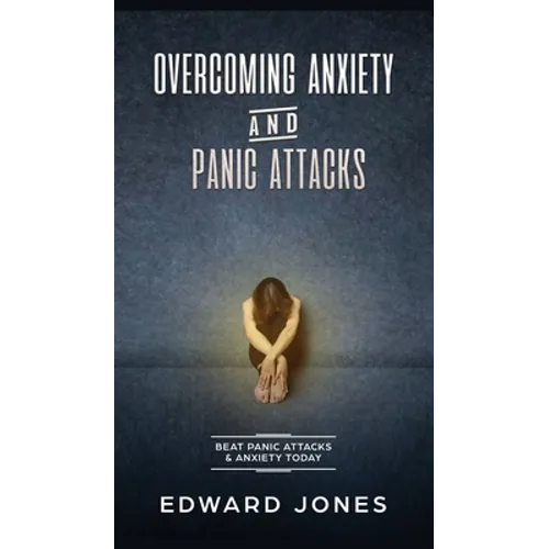 Overcoming Anxiety & Panic Attacks: Beat Panic Attacks & Anxiety, Today - Hardcover
