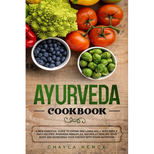 Ayurveda Cookbook: A new essential guide to eating and living well with simple tasty recipes, Ayurveda principles, naturally healing your - Paperback